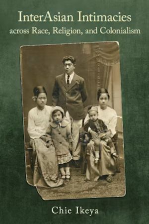 The cover of the book "InterAsian Intimacies across Race, Religion, and Colonialism"